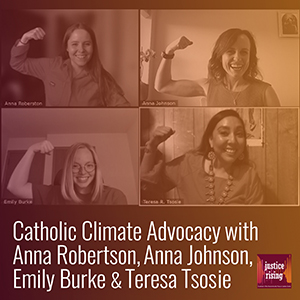 Catholic Climate Advocacy with Anna Robertson, Anna Johnson, Emily Burke & Teresa Tsosie